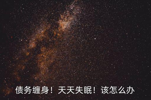 債務(wù)纏身！天天失眠！該怎么辦