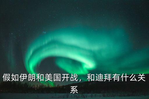 假如伊朗和美國開戰(zhàn)，和迪拜有什么關(guān)系