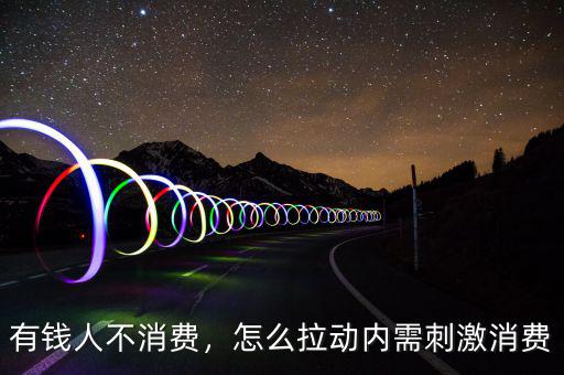 有錢人不消費，怎么拉動內(nèi)需刺激消費