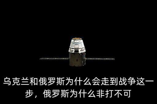 烏克蘭和俄羅斯為什么會(huì)走到戰(zhàn)爭這一步，俄羅斯為什么非打不可