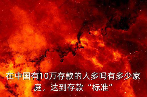 在中國有10萬存款的人多嗎有多少家庭，達(dá)到存款“標(biāo)準(zhǔn)”