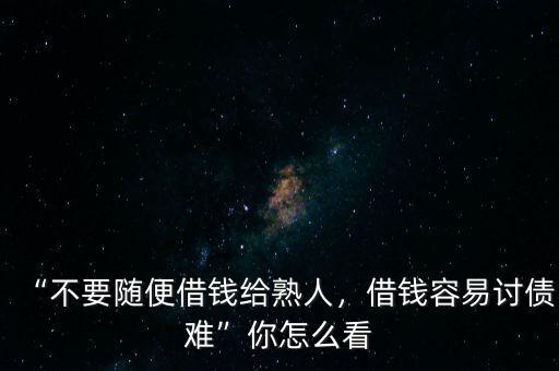 “不要隨便借錢給熟人，借錢容易討債難”你怎么看