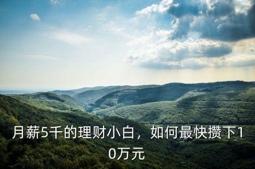 月薪5千的理財(cái)小白，如何最快攢下10萬(wàn)元