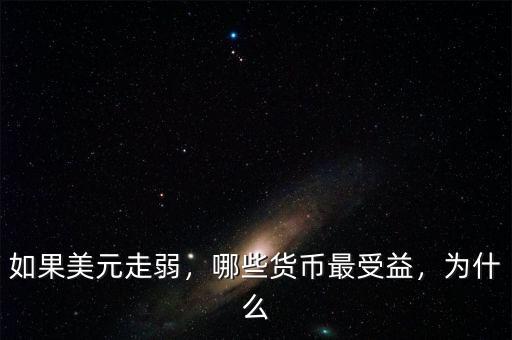 如果美元走弱，哪些貨幣最受益，為什么