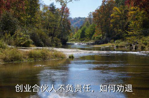 創(chuàng)業(yè)合伙人不負(fù)責(zé)任，如何勸退
