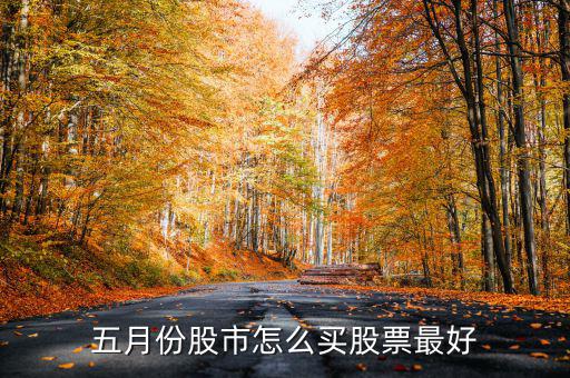 十月份買(mǎi)什么股票,五月份股市怎么買(mǎi)股票最好