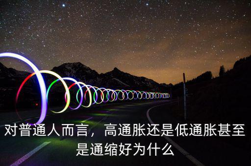 對(duì)普通人而言，高通脹還是低通脹甚至是通縮好為什么