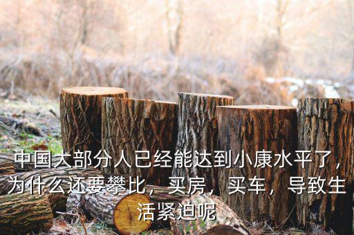 中國大部分人已經(jīng)能達到小康水平了，為什么還要攀比，買房，買車，導致生活緊迫呢