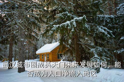 武漢城市圈成員天門未來發(fā)展如何，能否成為人口凈流入地區(qū)