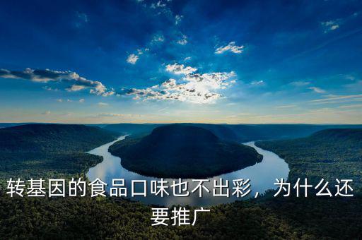 轉(zhuǎn)基因的食品口味也不出彩，為什么還要推廣