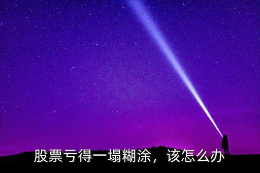 股票虧得一塌糊涂，該怎么辦