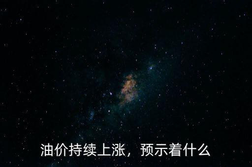 油價持續(xù)上漲，預示著什么