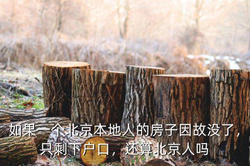 如果一個(gè)北京本地人的房子因故沒(méi)了，只剩下戶口，還算北京人嗎