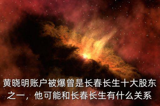 黃曉明賬戶被爆曾是長春長生十大股東之一，他可能和長春長生有什么關(guān)系