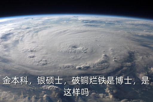 金本科，銀碩士，破銅爛鐵是博士，是這樣嗎