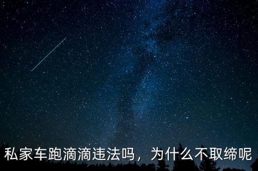 私家車跑滴滴違法嗎，為什么不取締呢