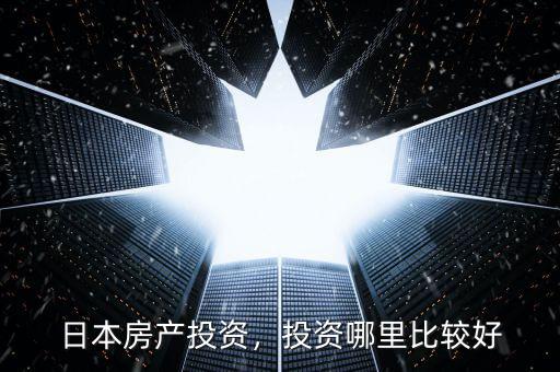 日本房產(chǎn)投資，投資哪里比較好