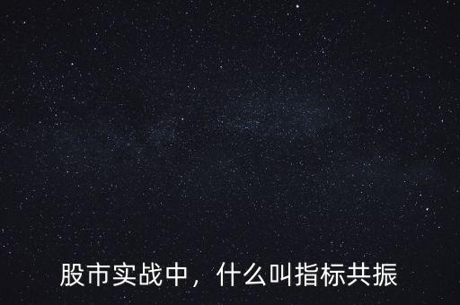 股市實(shí)戰(zhàn)中，什么叫指標(biāo)共振