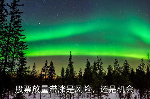 股票放量滯漲是風(fēng)險(xiǎn)，還是機(jī)會(huì)