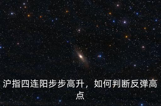 滬指四連陽(yáng)步步高升，如何判斷反彈高點(diǎn)