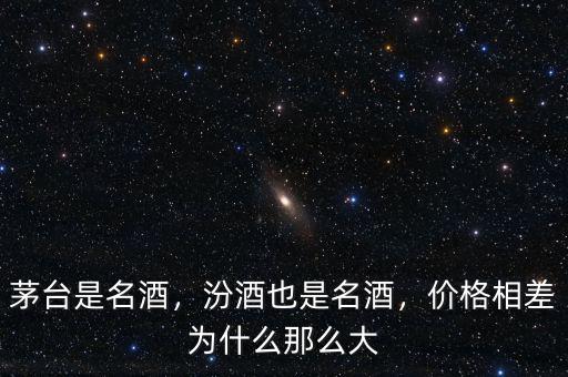 茅臺(tái)是名酒，汾酒也是名酒，價(jià)格相差為什么那么大
