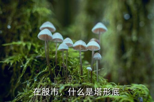 在股市，什么是塔形底