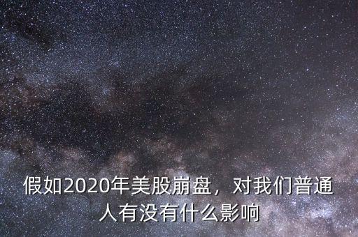 假如2020年美股崩盤，對我們普通人有沒有什么影響