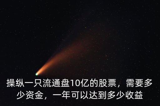 操縱一只流通盤10億的股票，需要多少資金，一年可以達(dá)到多少收益
