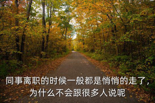同事離職的時(shí)候一般都是悄悄的走了，為什么不會(huì)跟很多人說呢