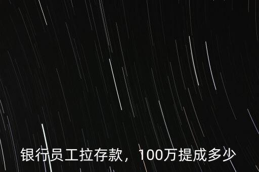 銀行員工拉存款，100萬提成多少