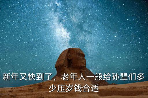 新年又快到了，老年人一般給孫輩們多少壓歲錢合適