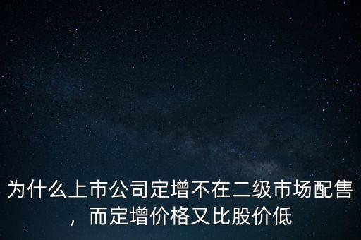 為什么上市公司定增不在二級市場配售，而定增價(jià)格又比股價(jià)低