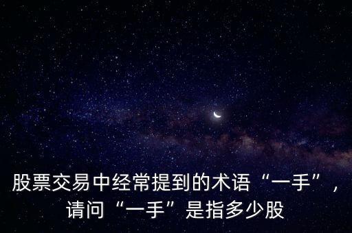 股票交易中經(jīng)常提到的術(shù)語“一手”，請問“一手”是指多少股