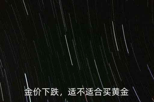 金價下跌，適不適合買黃金