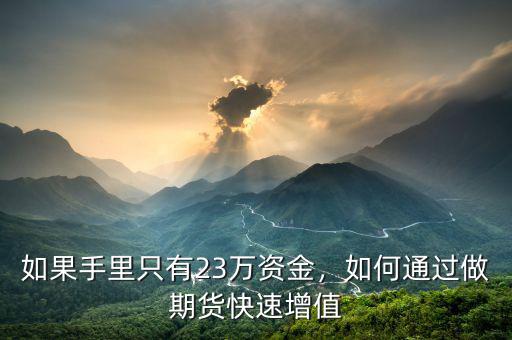 如果手里只有23萬資金，如何通過做期貨快速增值