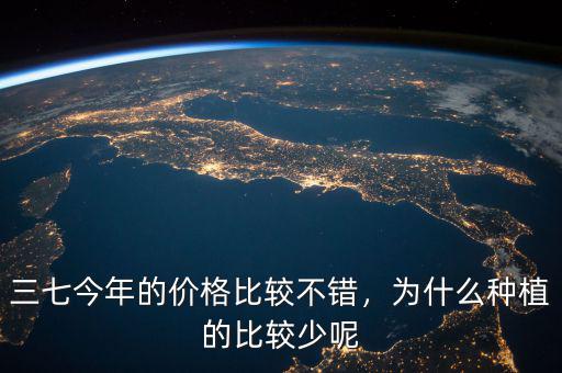 三七今年的價(jià)格比較不錯(cuò)，為什么種植的比較少呢