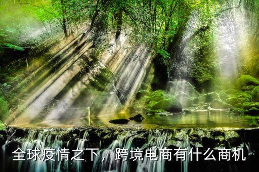 全球疫情之下，跨境電商有什么商機(jī)