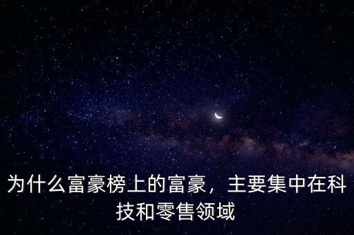 為什么富豪榜上的富豪，主要集中在科技和零售領(lǐng)域