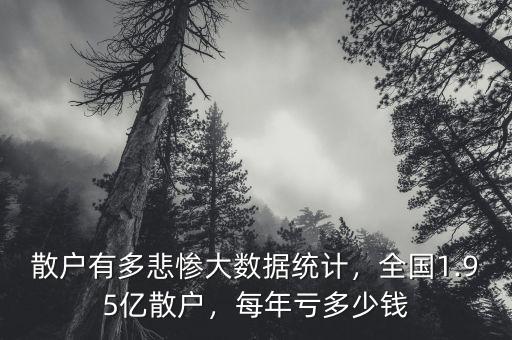 散戶有多悲慘大數(shù)據(jù)統(tǒng)計(jì)，全國(guó)1.95億散戶，每年虧多少錢
