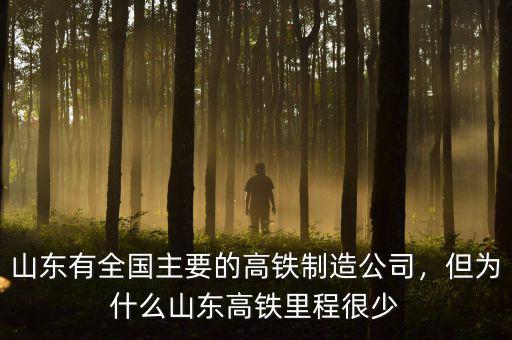 山東有全國主要的高鐵制造公司，但為什么山東高鐵里程很少