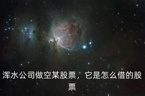 渾水公司做空某股票，它是怎么借的股票