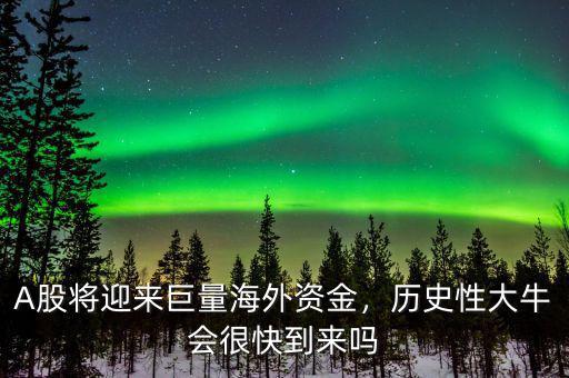 A股將迎來巨量海外資金，歷史性大牛會很快到來嗎