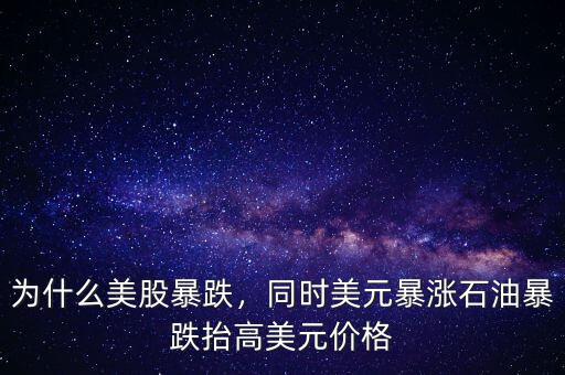 為什么美股暴跌，同時美元暴漲石油暴跌抬高美元價格