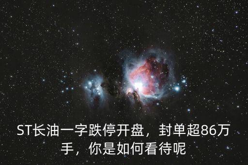 ST長(zhǎng)油一字跌停開(kāi)盤(pán)，封單超86萬(wàn)手，你是如何看待呢