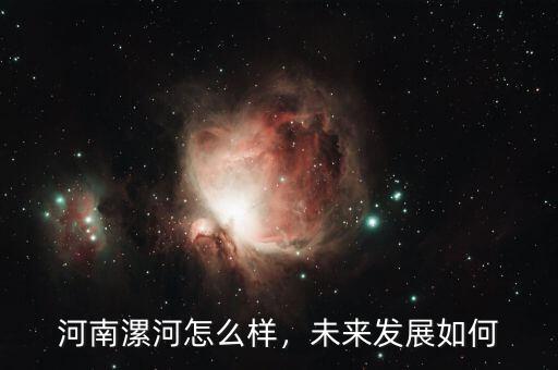 河南漯河怎么樣，未來(lái)發(fā)展如何