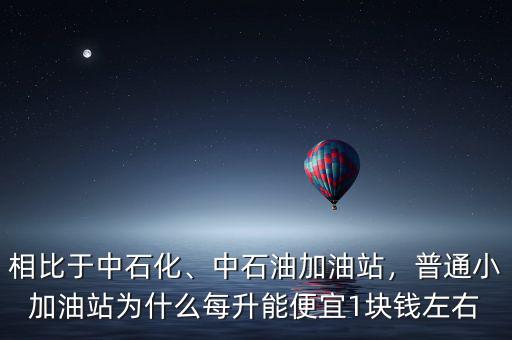 相比于中石化、中石油加油站，普通小加油站為什么每升能便宜1塊錢左右