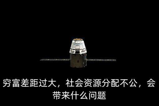 窮富差距過大，社會(huì)資源分配不公，會(huì)帶來什么問題