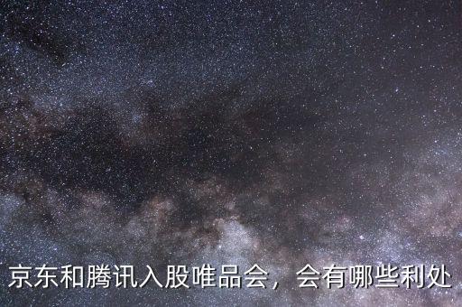 京東和騰訊入股唯品會，會有哪些利處