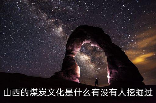 山西的煤炭文化是什么有沒有人挖掘過(guò)