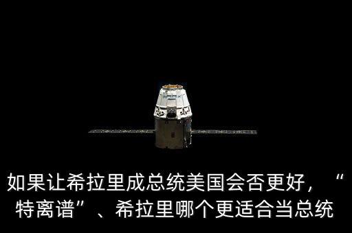 如果讓希拉里成總統(tǒng)美國(guó)會(huì)否更好，“特離譜”、希拉里哪個(gè)更適合當(dāng)總統(tǒng)
